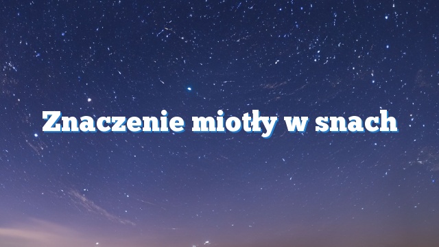 Znaczenie miotły w snach