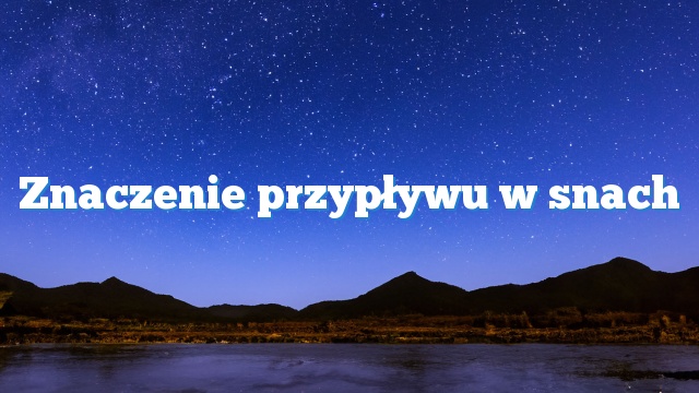 Znaczenie przypływu w snach