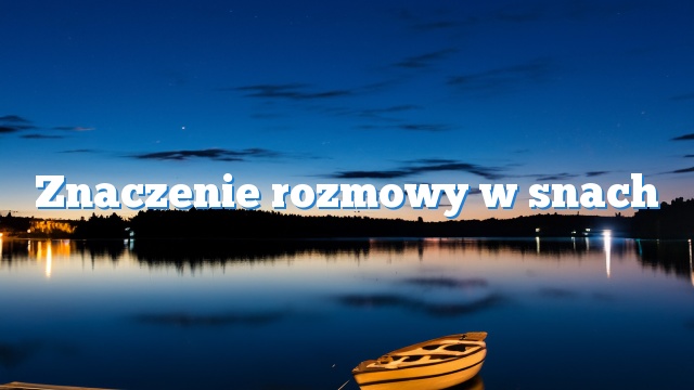 Znaczenie rozmowy w snach