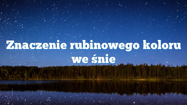 Znaczenie rubinowego koloru we śnie