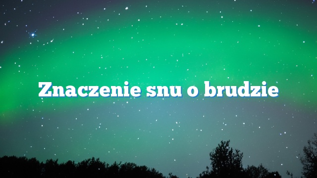 Znaczenie snu o brudzie