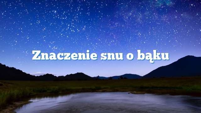 Znaczenie snu o bąku