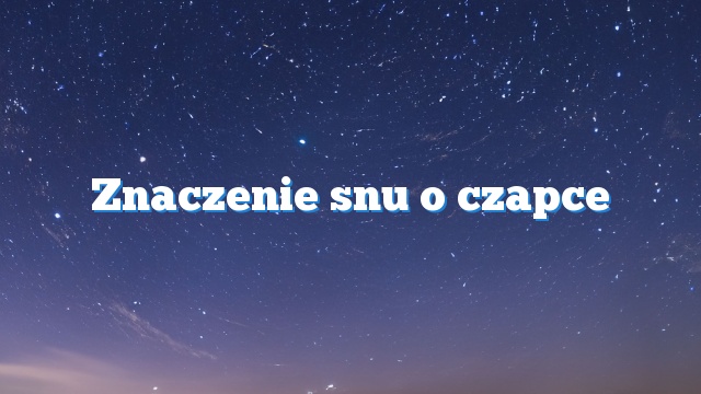 Znaczenie snu o czapce