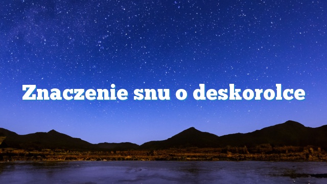 Znaczenie snu o deskorolce