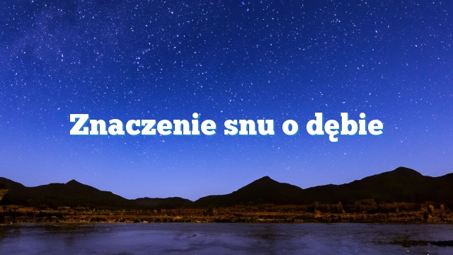 Znaczenie snu o dębie