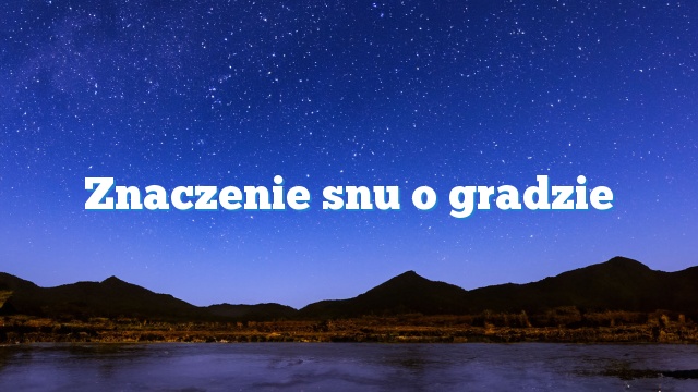 Znaczenie snu o gradzie