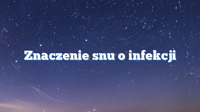 Znaczenie snu o infekcji