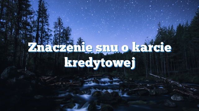 Znaczenie snu o karcie kredytowej