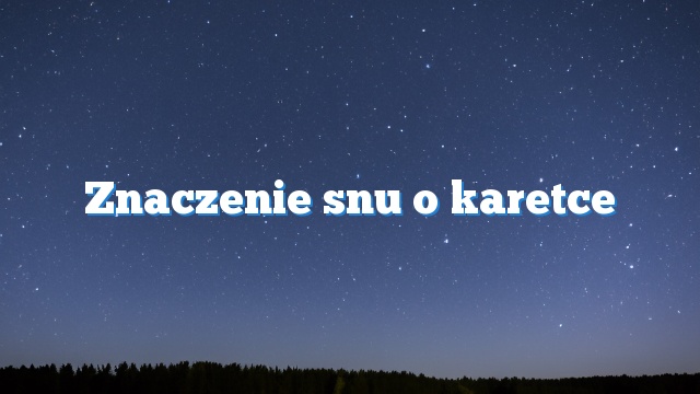 Znaczenie snu o karetce