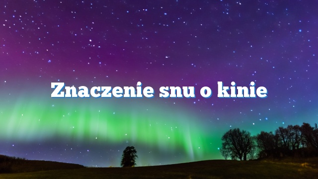 Znaczenie snu o kinie