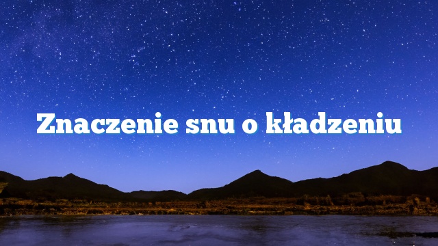 Znaczenie snu o kładzeniu