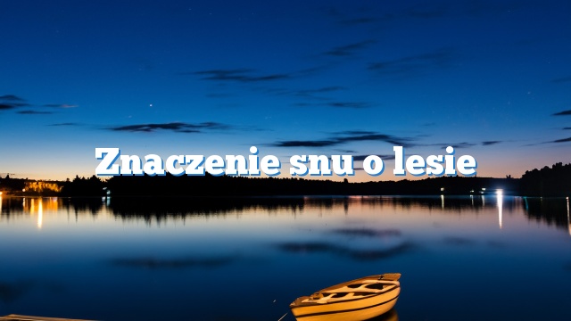 Znaczenie snu o lesie