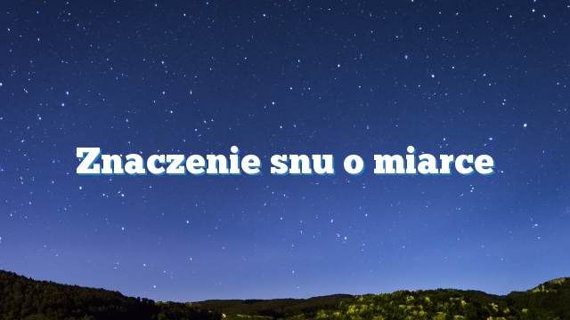 Znaczenie snu o miarce