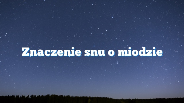 Znaczenie snu o miodzie