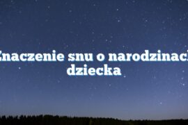 Znaczenie snu o narodzinach dziecka