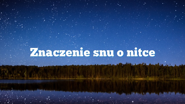 Znaczenie snu o nitce