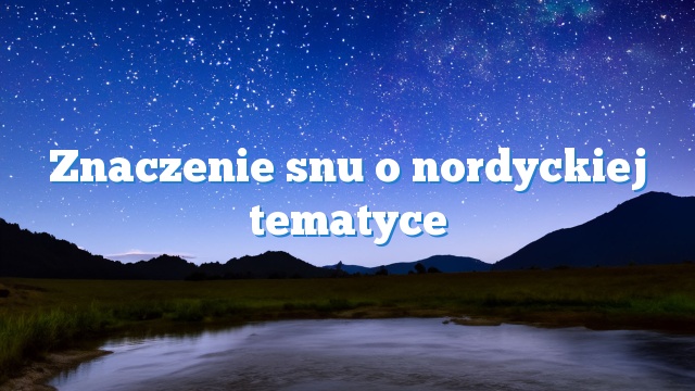 Znaczenie snu o nordyckiej tematyce