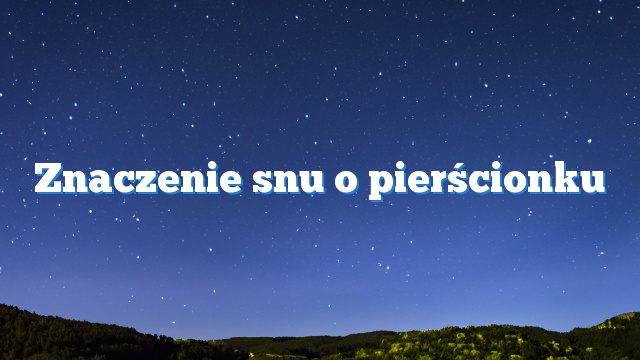 Znaczenie snu o pierścionku