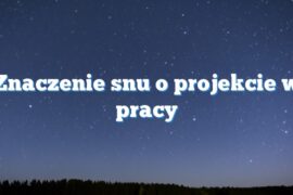 Znaczenie snu o projekcie w pracy