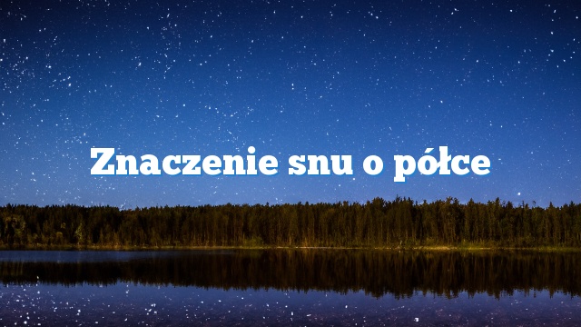 Znaczenie snu o półce