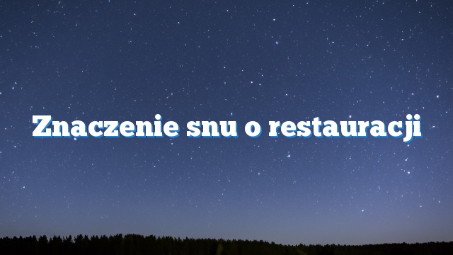 Znaczenie snu o restauracji