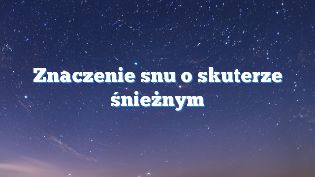 Znaczenie snu o skuterze śnieżnym