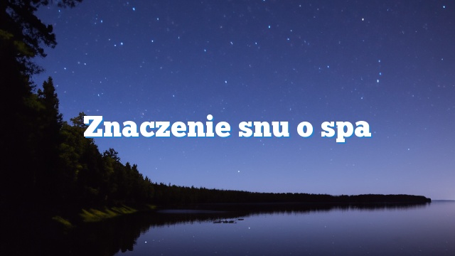 Znaczenie snu o spa