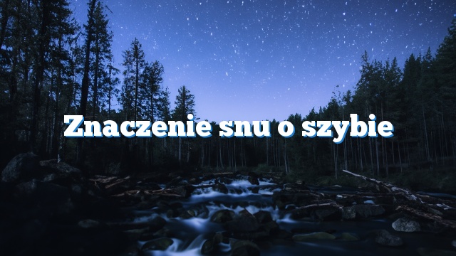 Znaczenie snu o szybie