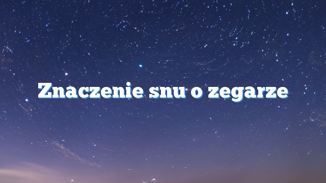 Znaczenie snu o zegarze