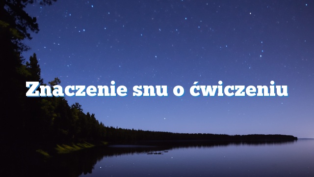 Znaczenie snu o ćwiczeniu