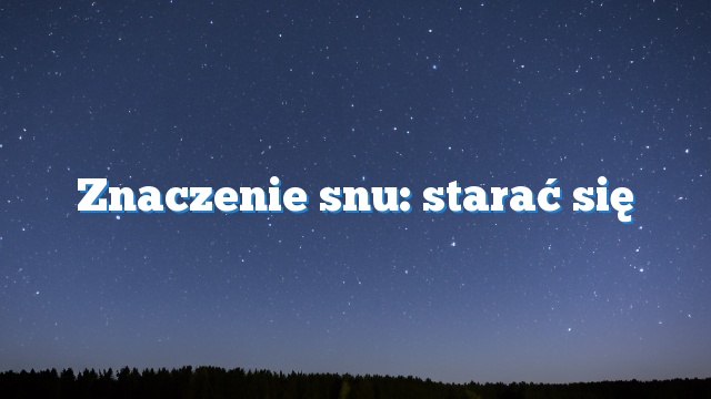 Znaczenie snu: starać się