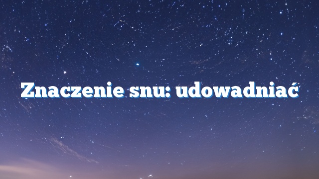 Znaczenie snu: udowadniać
