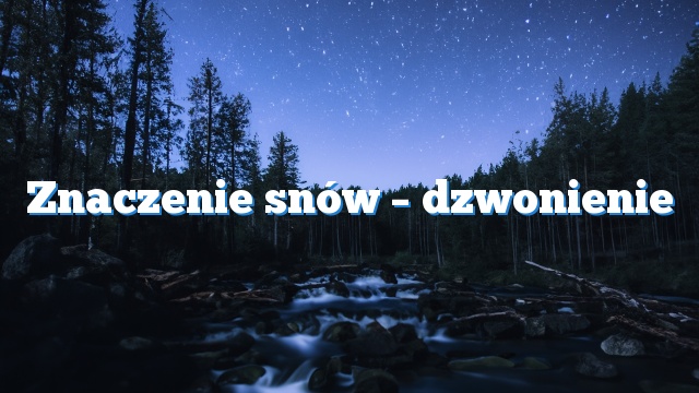 Znaczenie snów – dzwonienie