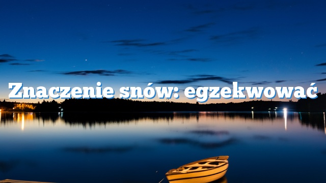 Znaczenie snów: egzekwować