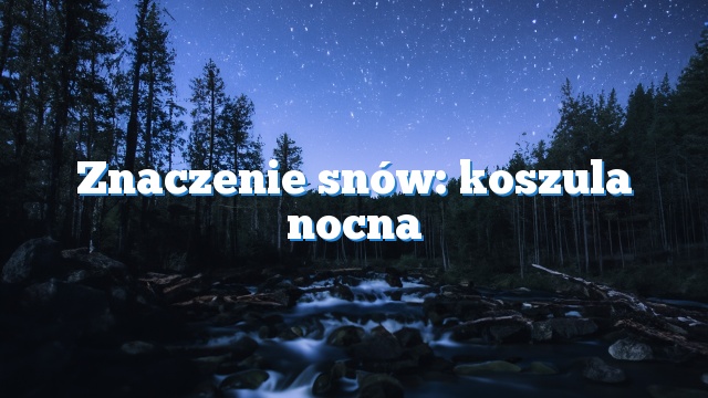 Znaczenie snów: koszula nocna