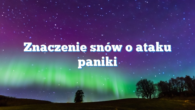 Znaczenie snów o ataku paniki