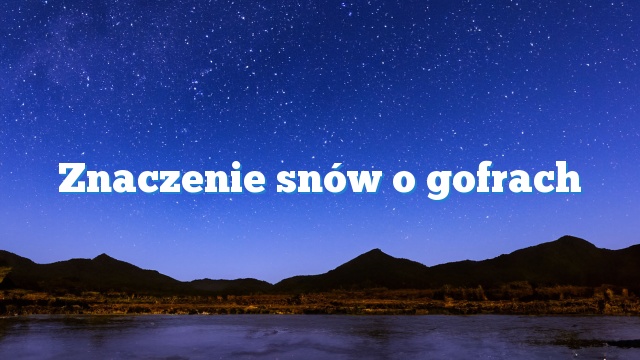 Znaczenie snów o gofrach