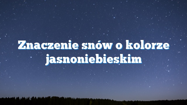 Znaczenie snów o kolorze jasnoniebieskim