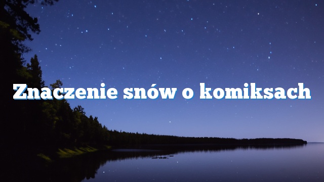 Znaczenie snów o komiksach