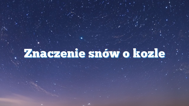 Znaczenie snów o kozle