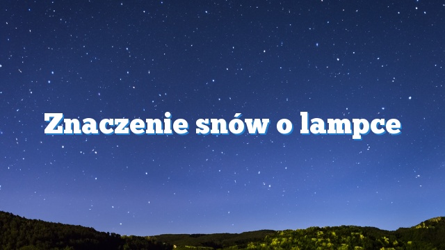 Znaczenie snów o lampce