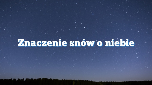 Znaczenie snów o niebie