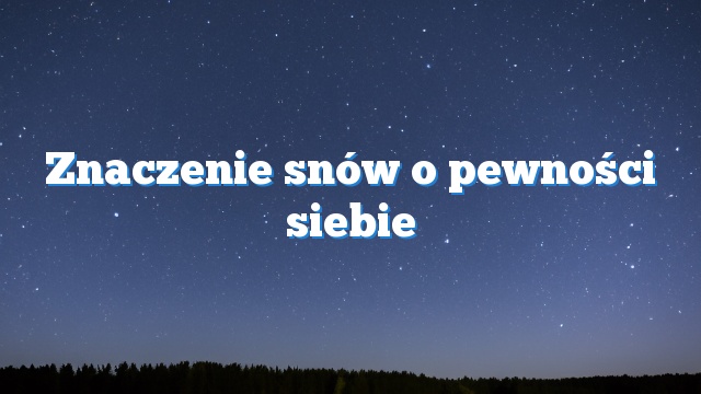 Znaczenie snów o pewności siebie