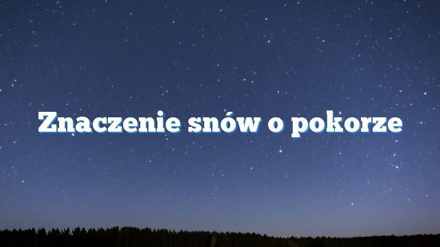 Znaczenie snów o pokorze