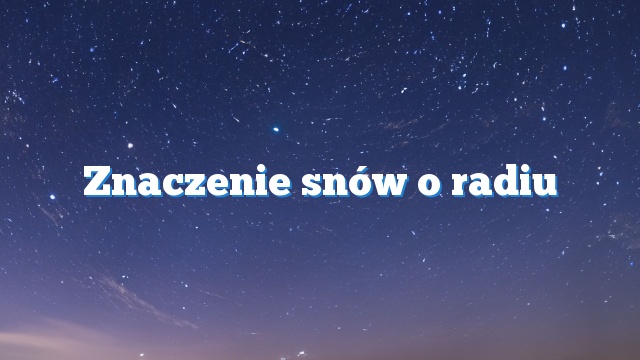 Znaczenie snów o radiu