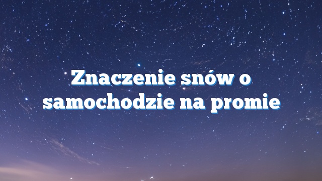 Znaczenie snów o samochodzie na promie