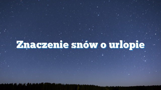 Znaczenie snów o urlopie