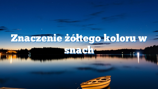 Znaczenie żółtego koloru w snach