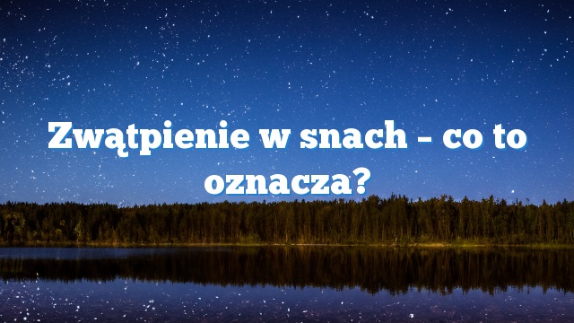 Zwątpienie w snach – co to oznacza?