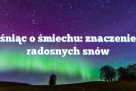 śniąc o śmiechu: znaczenie radosnych snów